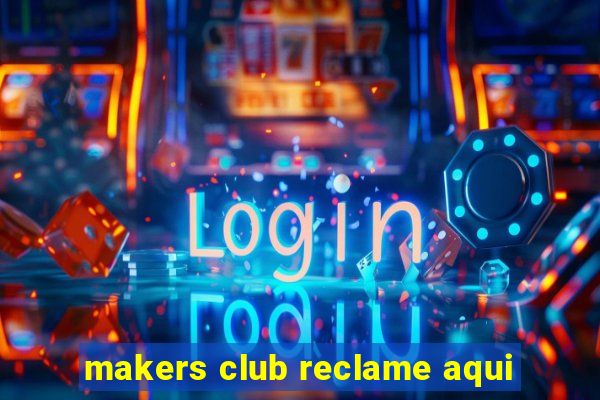 makers club reclame aqui